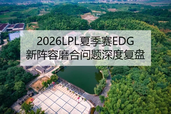 2026LPL夏季赛EDG新阵容磨合问题深度复盘